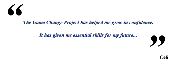 The Game Change Project has helped me grow in confidence. It has given me essential skills for my future